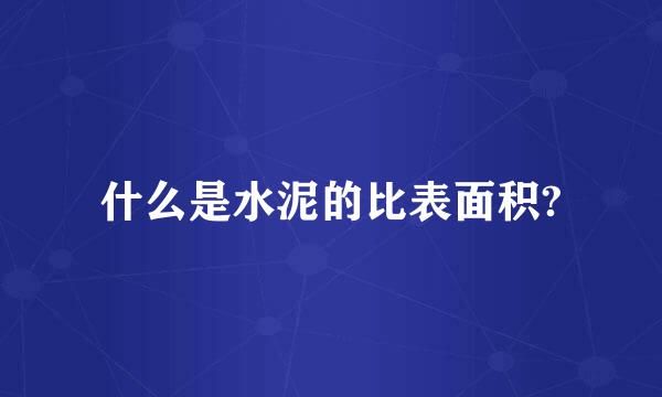 什么是水泥的比表面积?