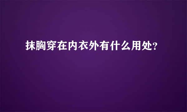 抹胸穿在内衣外有什么用处？