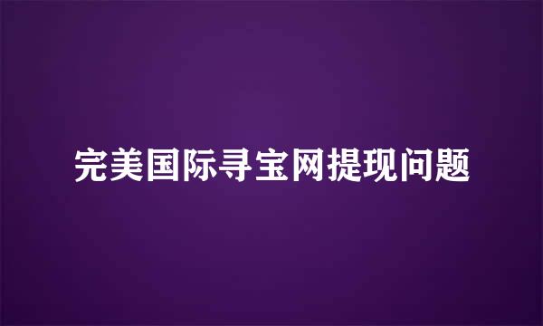 完美国际寻宝网提现问题