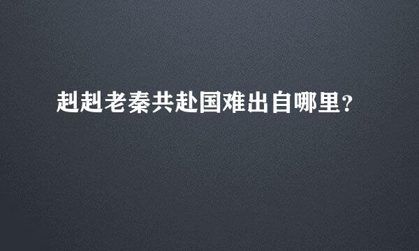 赳赳老秦共赴国难出自哪里？