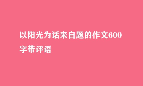 以阳光为话来自题的作文600字带评语