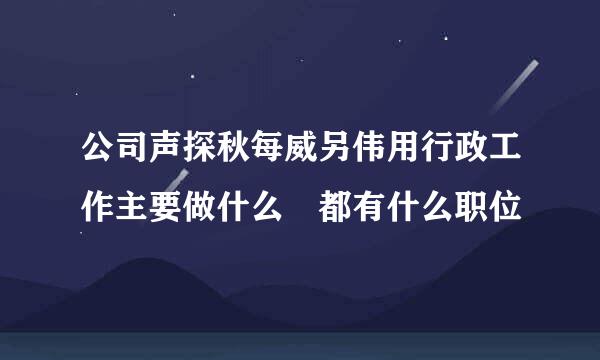 公司声探秋每威另伟用行政工作主要做什么 都有什么职位