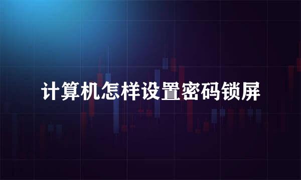 计算机怎样设置密码锁屏