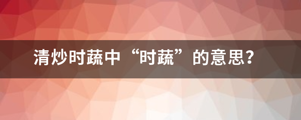 清炒时蔬中“时蔬”的意思？