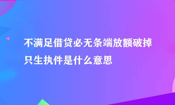 不满足借贷必无条端放额破掉只生执件是什么意思