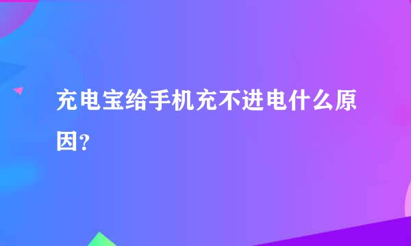 充电宝给手机充不进电什么原因？