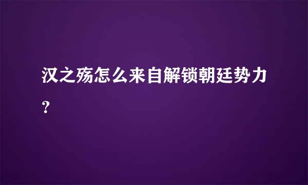 汉之殇怎么来自解锁朝廷势力？