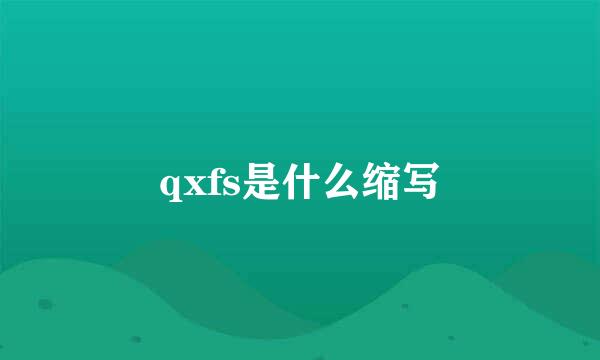 qxfs是什么缩写