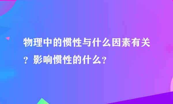 物理中的惯性与什么因素有关？影响惯性的什么？