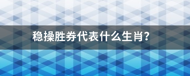 稳操胜券代表什么生肖？