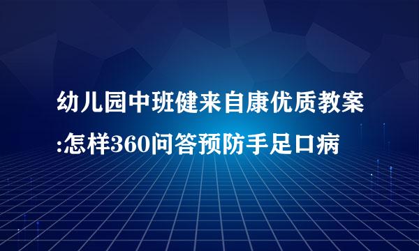 幼儿园中班健来自康优质教案:怎样360问答预防手足口病