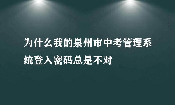 为什么我的泉州市中考管理系统登入密码总是不对