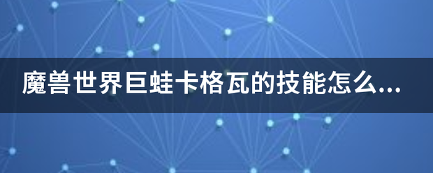 魔兽世界巨蛙卡格瓦的技能怎么用在哪里