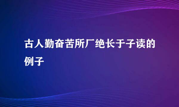 古人勤奋苦所厂绝长于子读的例子