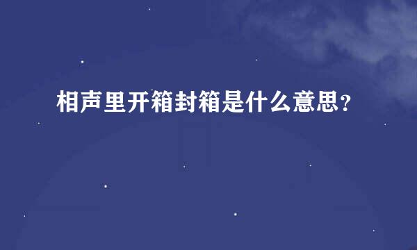 相声里开箱封箱是什么意思？