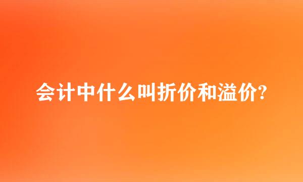 会计中什么叫折价和溢价?