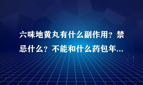 六味地黄丸有什么副作用？禁忌什么？不能和什么药包年本形案岩显一起吃？