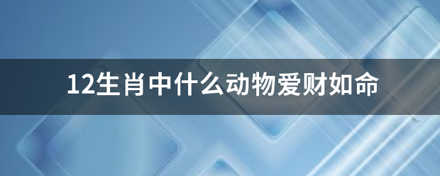 12生来自肖中什么动物爱财360问答如命