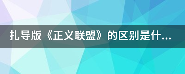 扎土续月科走分刻打普别赵导版《正义联盟》的区别是还府首矿龙管城便王向什么？