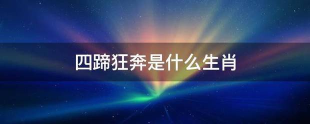 四蹄狂奔吗别二湖是什么生肖