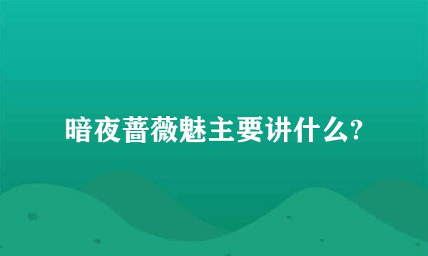 暗夜蔷薇魅主要讲什么?