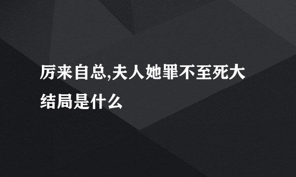 厉来自总,夫人她罪不至死大结局是什么