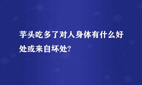 芋头吃多了对人身体有什么好处或来自坏处?