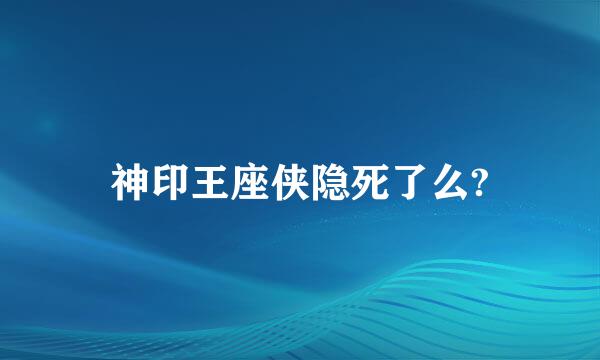 神印王座侠隐死了么?