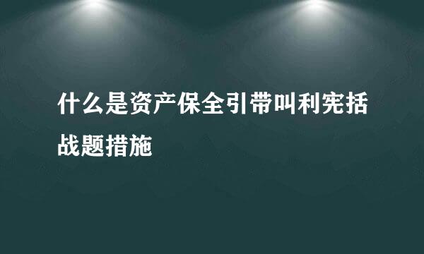 什么是资产保全引带叫利宪括战题措施