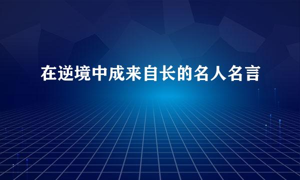 在逆境中成来自长的名人名言