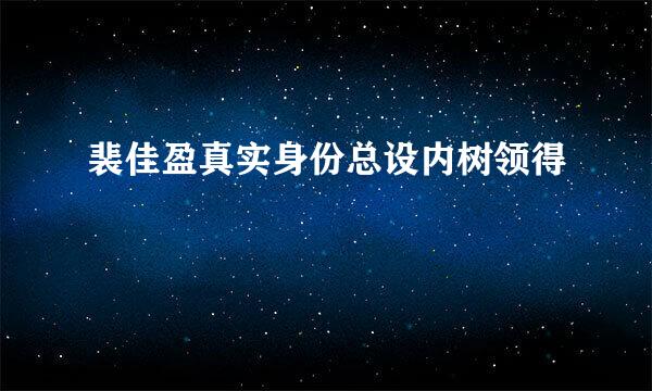 裴佳盈真实身份总设内树领得