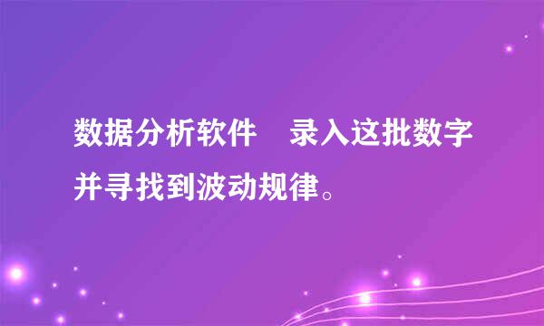 数据分析软件 录入这批数字并寻找到波动规律。