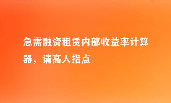 急需融资租赁内部收益率计算器，请高人指点。