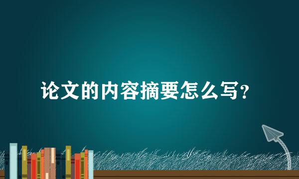 论文的内容摘要怎么写？