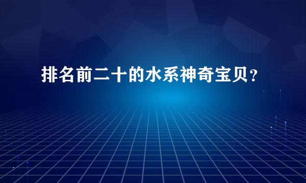 排名前二十的水系神奇宝贝？