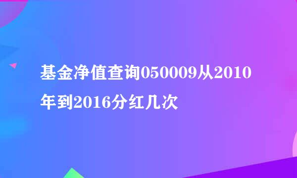 基金净值查询050009从2010年到2016分红几次