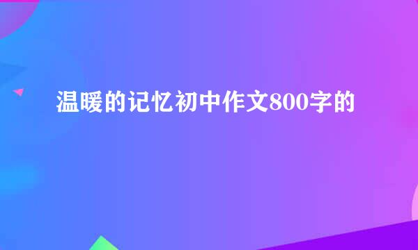 温暖的记忆初中作文800字的