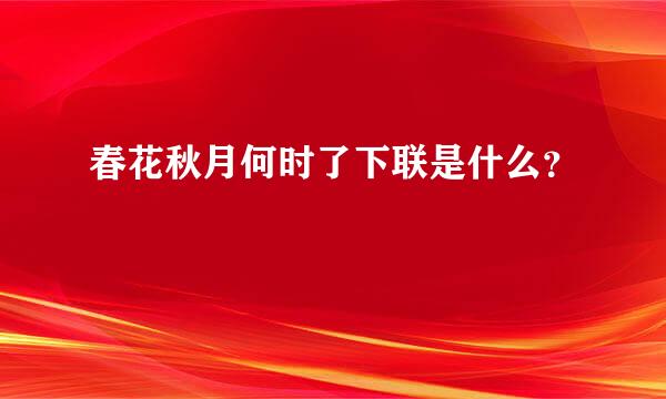 春花秋月何时了下联是什么？