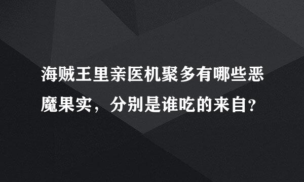 海贼王里亲医机聚多有哪些恶魔果实，分别是谁吃的来自？