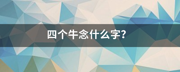 四个牛念什么字？