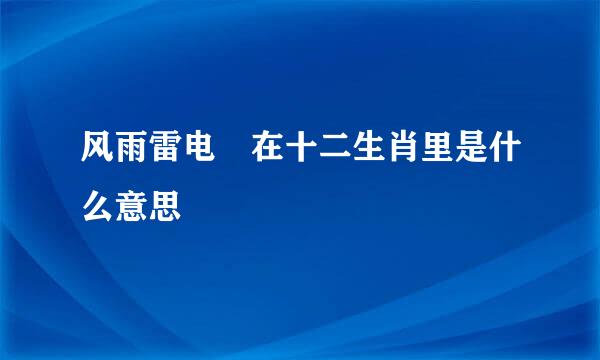 风雨雷电 在十二生肖里是什么意思