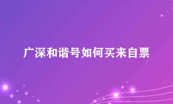 广深和谐号如何买来自票