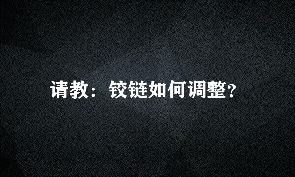 请教：铰链如何调整？