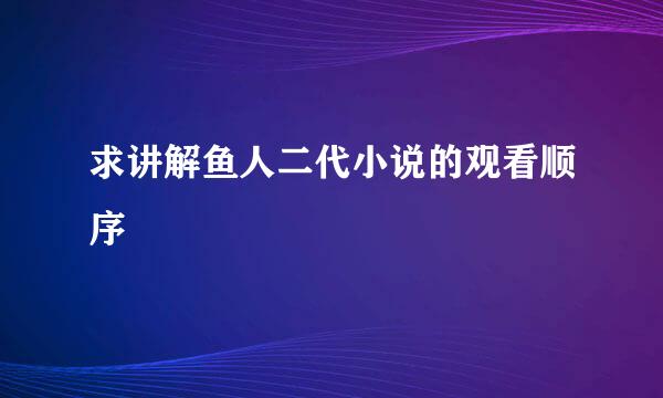 求讲解鱼人二代小说的观看顺序