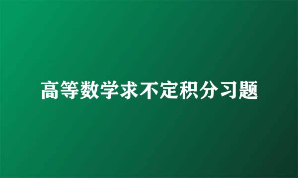 高等数学求不定积分习题