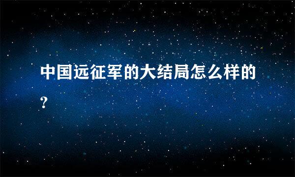 中国远征军的大结局怎么样的？