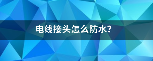 电线接头怎么防水？