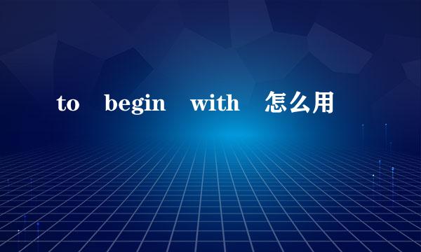 to begin with 怎么用