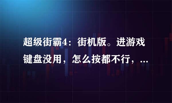 超级街霸4：街机版。进游戏键盘没用，怎么按都不行，有没有什么解决办法，别说换键盘，请详细解答。