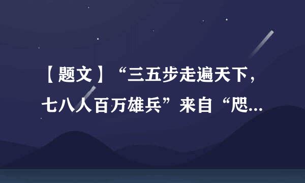 【题文】“三五步走遍天下，七八人百万雄兵”来自“咫尺地五湖四海，几更时万古千秋”。这些诗句是对下列中国哪种传统艺360问答术特点的描述 A．书法纪祖和围率B．戏剧C．绘画D．杂技